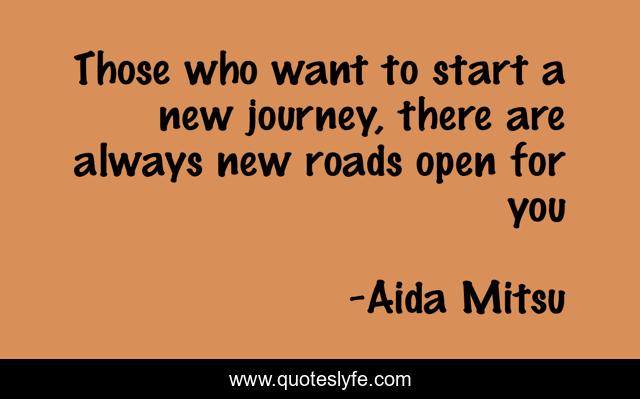 Those who want to start a new journey, there are always new roads open for you