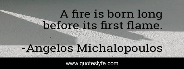 A fire is born long before its first flame.