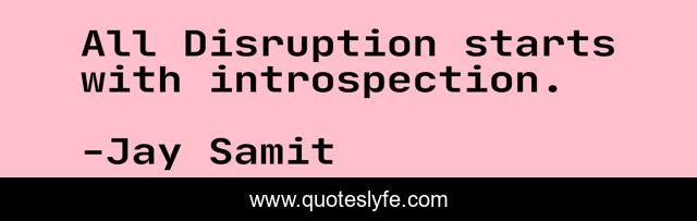 All Disruption starts with introspection.