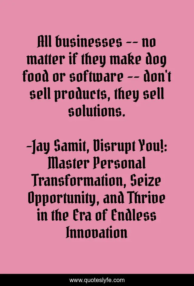 All businesses -- no matter if they make dog food or software -- don't sell products, they sell solutions.