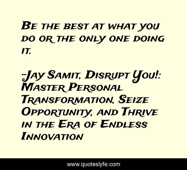 Be the best at what you do or the only one doing it.