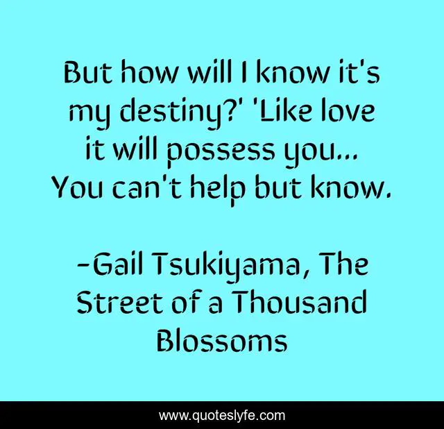 But how will I know it's my destiny?' 'Like love it will possess you... You can't help but know.