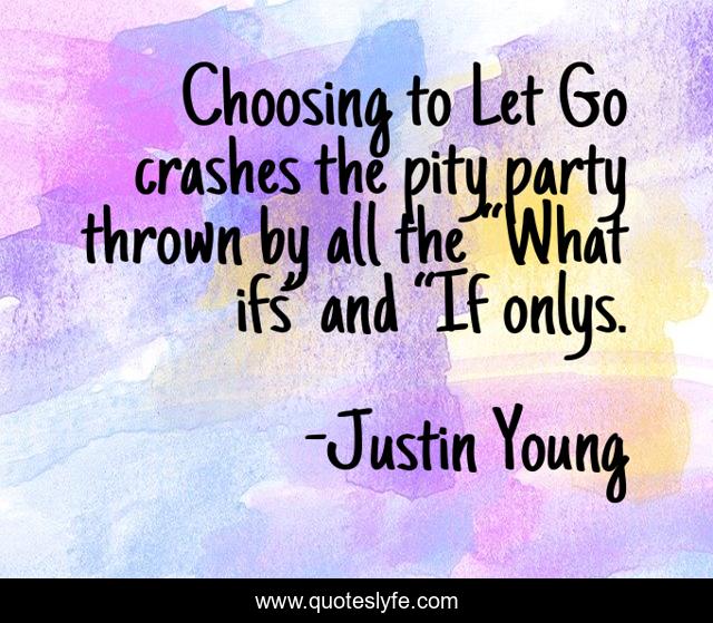 Choosing to Let Go crashes the pity party thrown by all the “What ifs” and “If onlys.