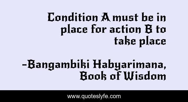 Condition A must be in place for action B to take place