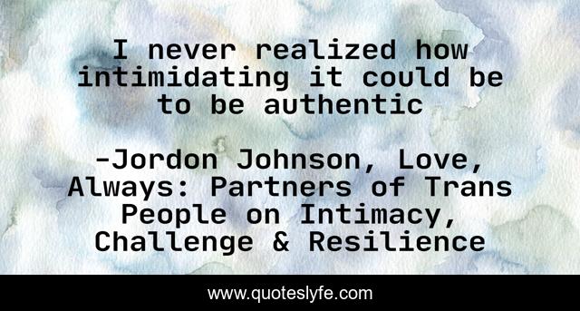 I never realized how intimidating it could be to be authentic