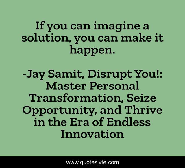 If you can imagine a solution, you can make it happen.