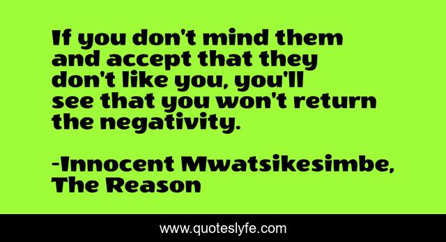 If you don't mind them and accept that they don't like you, you'll see that you won't return the negativity.