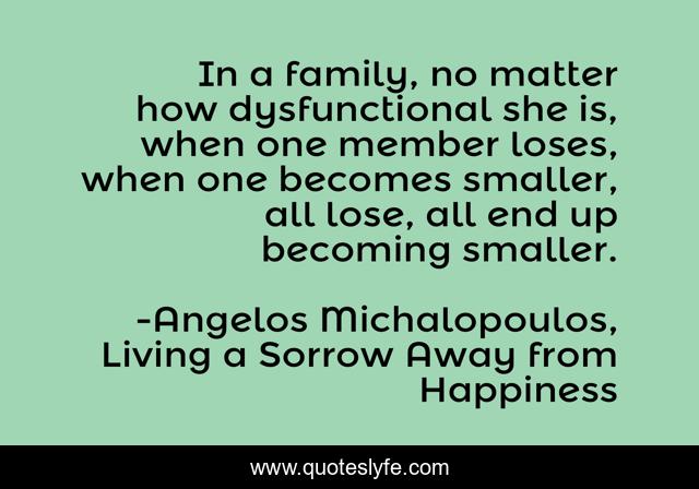 In a family, no matter how dysfunctional she is, when one member loses, when one becomes smaller, all lose, all end up becoming smaller.