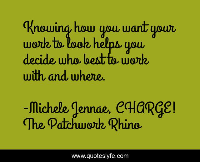 Knowing how you want your work to look helps you decide who best to work with and where.