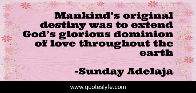Mankind’s original destiny was to extend God’s glorious dominion of love throughout the earth