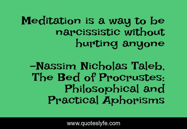 Meditation is a way to be narcissistic without hurting anyone