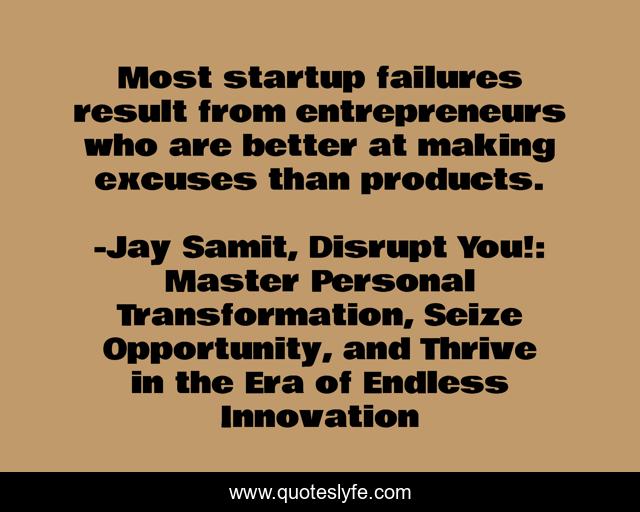 Most startup failures result from entrepreneurs who are better at making excuses than products.