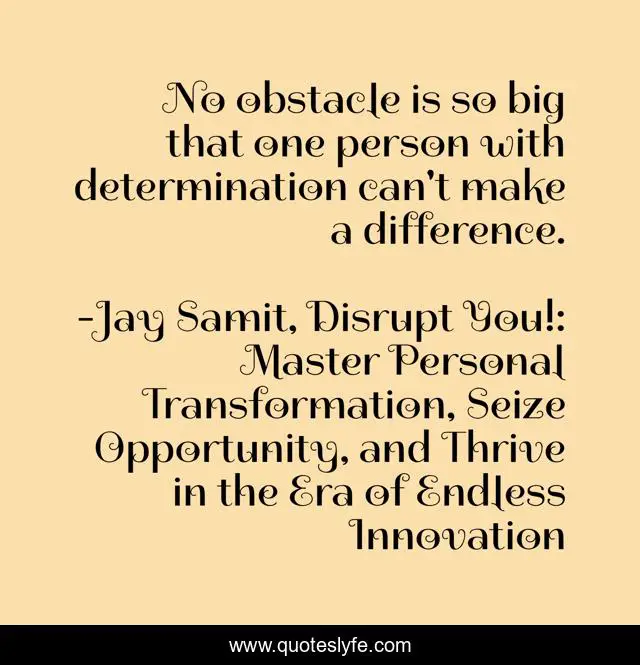 No obstacle is so big that one person with determination can't make a difference.