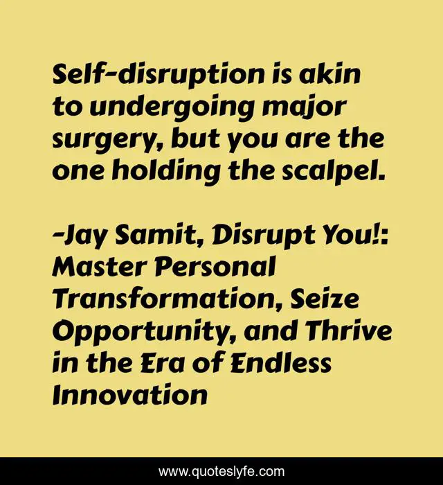 Self-disruption is akin to undergoing major surgery, but you are the one holding the scalpel.