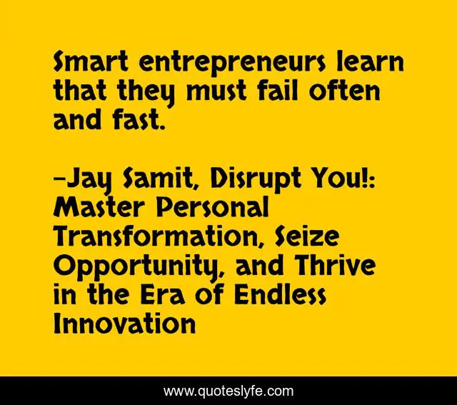 Smart entrepreneurs learn that they must fail often and fast.