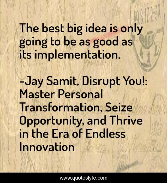 The best big idea is only going to be as good as its implementation.