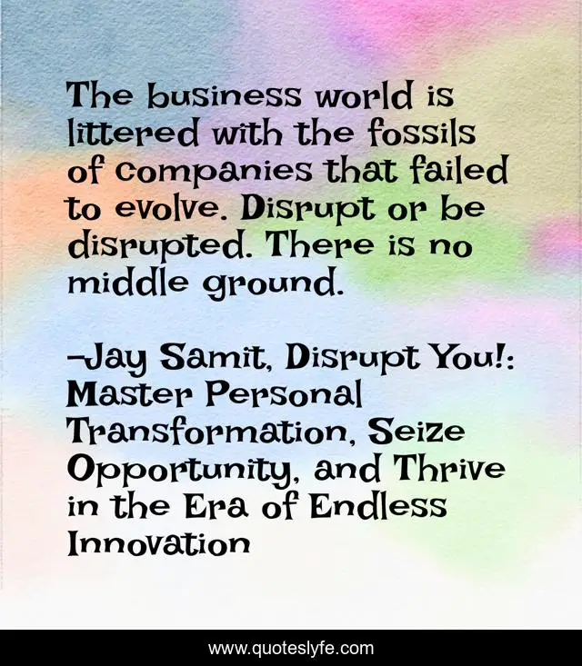 The business world is littered with the fossils of companies that failed to evolve. Disrupt or be disrupted. There is no middle ground.