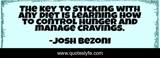 The key to sticking with any diet is learning how to control hunger and manage cravings.