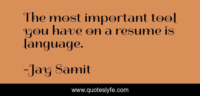The most important tool you have on a resume is language.