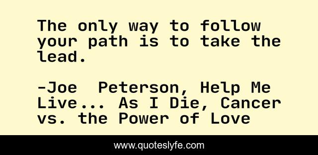 The only way to follow your path is to take the lead.