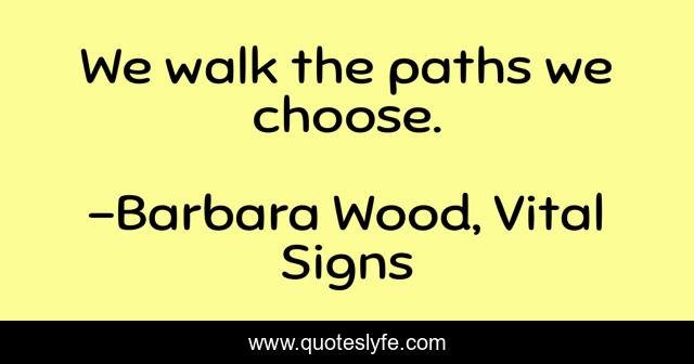 We walk the paths we choose.