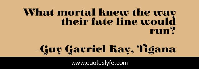 What mortal knew the way their fate line would run?