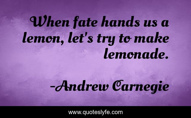 When fate hands us a lemon, let's try to make lemonade.