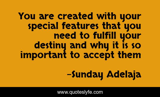 You are created with your special features that you need to fulfill your destiny and why it is so important to accept them