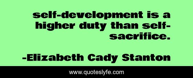 self-development is a higher duty than self-sacrifice.