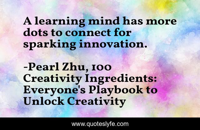 A learning mind has more dots to connect for sparking innovation.