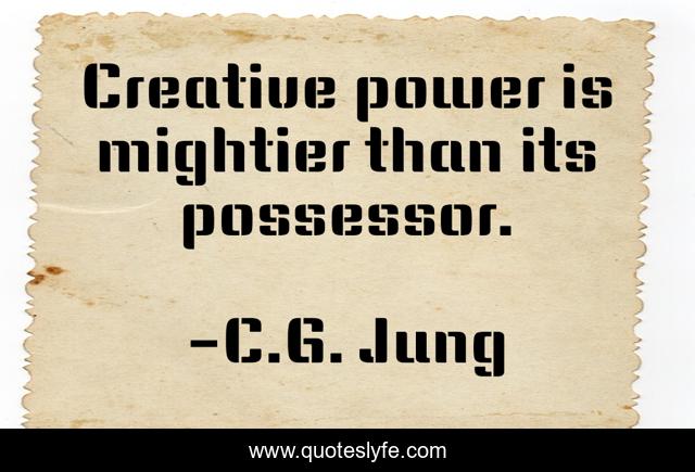 Creative power is mightier than its possessor.