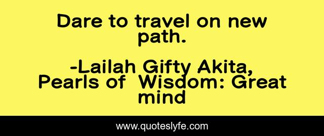 Dare to travel on new path.