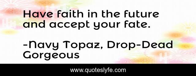 Have faith in the future and accept your fate.