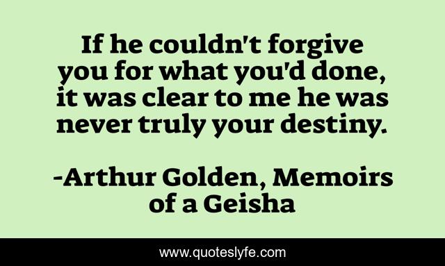 If he couldn't forgive you for what you'd done, it was clear to me he was never truly your destiny.