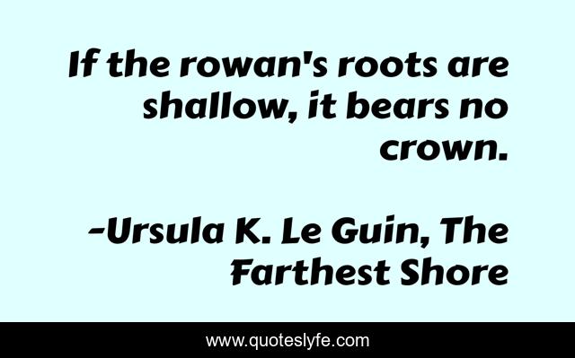 If the rowan's roots are shallow, it bears no crown.