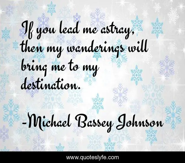If you lead me astray, then my wanderings will bring me to my destination.