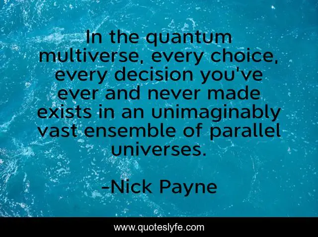 In the quantum multiverse, every choice, every decision you've ever and never made exists in an unimaginably vast ensemble of parallel universes.