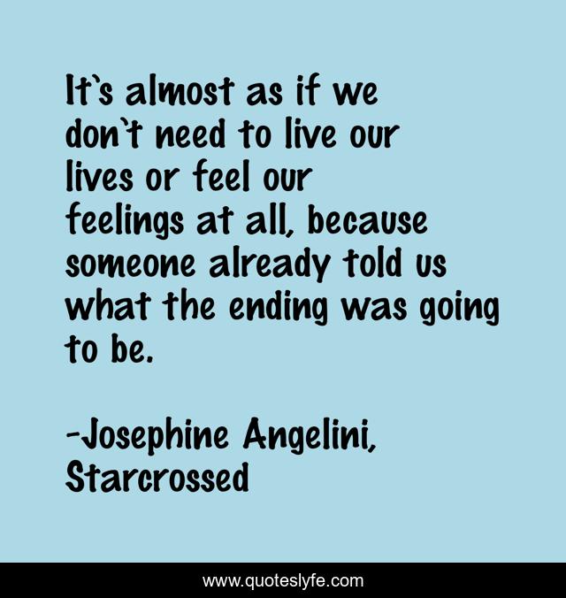 It’s almost as if we don’t need to live our lives or feel our feelings at all, because someone already told us what the ending was going to be.