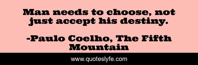 Man needs to choose, not just accept his destiny.