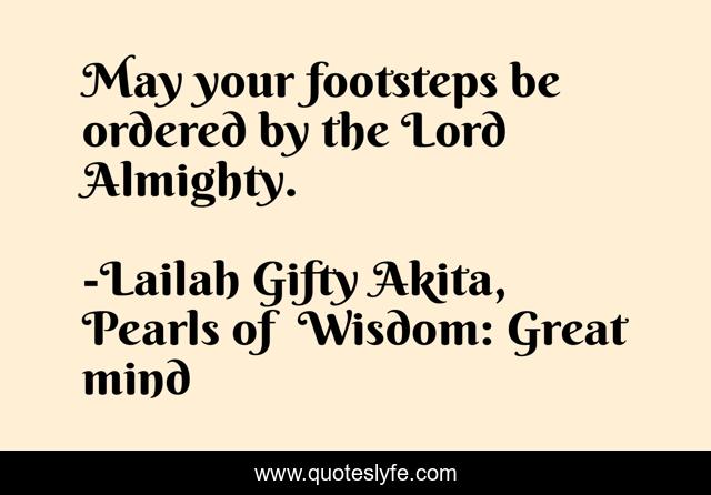 May your footsteps be ordered by the Lord Almighty.