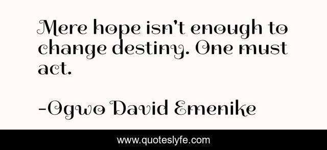 Mere hope isn't enough to change destiny. One must act.