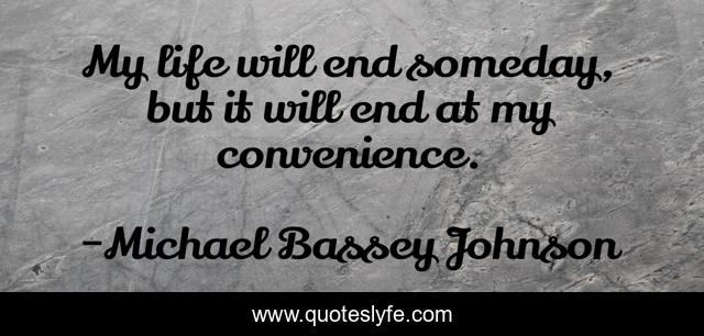 My life will end someday, but it will end at my convenience.
