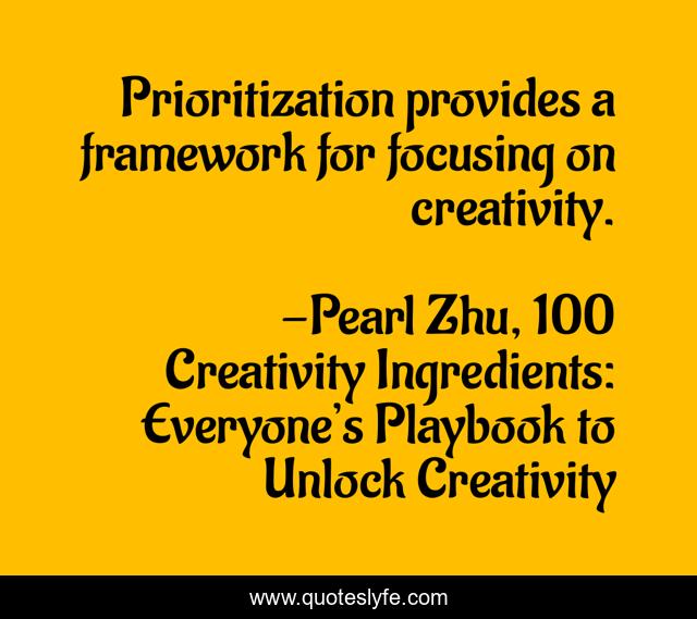 Prioritization provides a framework for focusing on creativity.