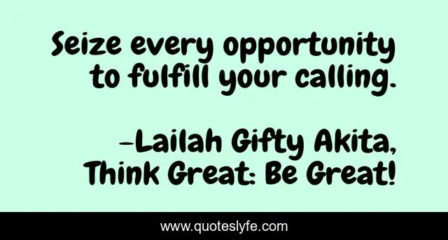 Seize every opportunity to fulfill your calling.