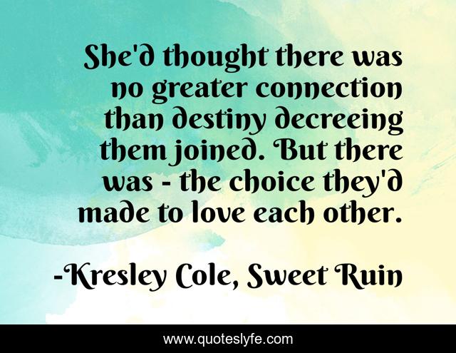 She'd thought there was no greater connection than destiny decreeing them joined. But there was - the choice they'd made to love each other.