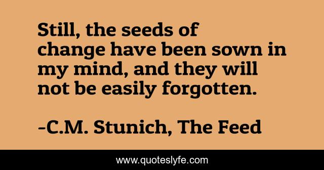 Still, the seeds of change have been sown in my mind, and they will not be easily forgotten.