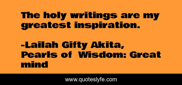 The holy writings are my greatest inspiration.