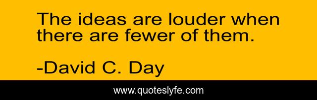 The ideas are louder when there are fewer of them.