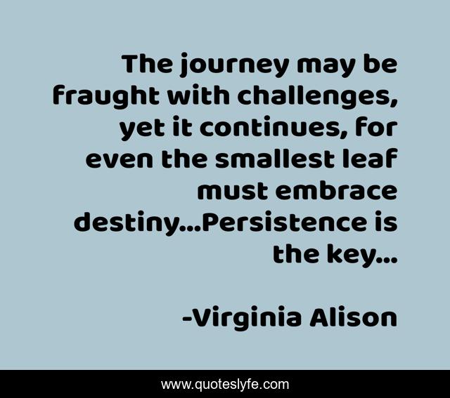 The journey may be fraught with challenges, yet it continues, for even the smallest leaf must embrace destiny...Persistence is the key...