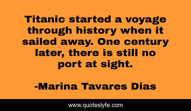 Titanic started a voyage through history when it sailed away. One century later, there is still no port at sight.